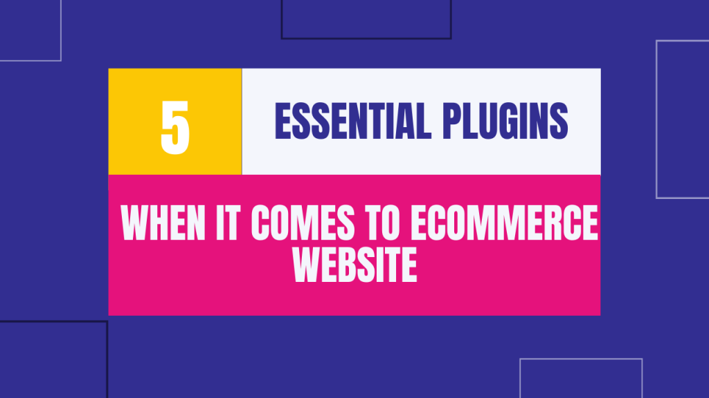 5 Essential Plugins when it comes to Ecommerce Website