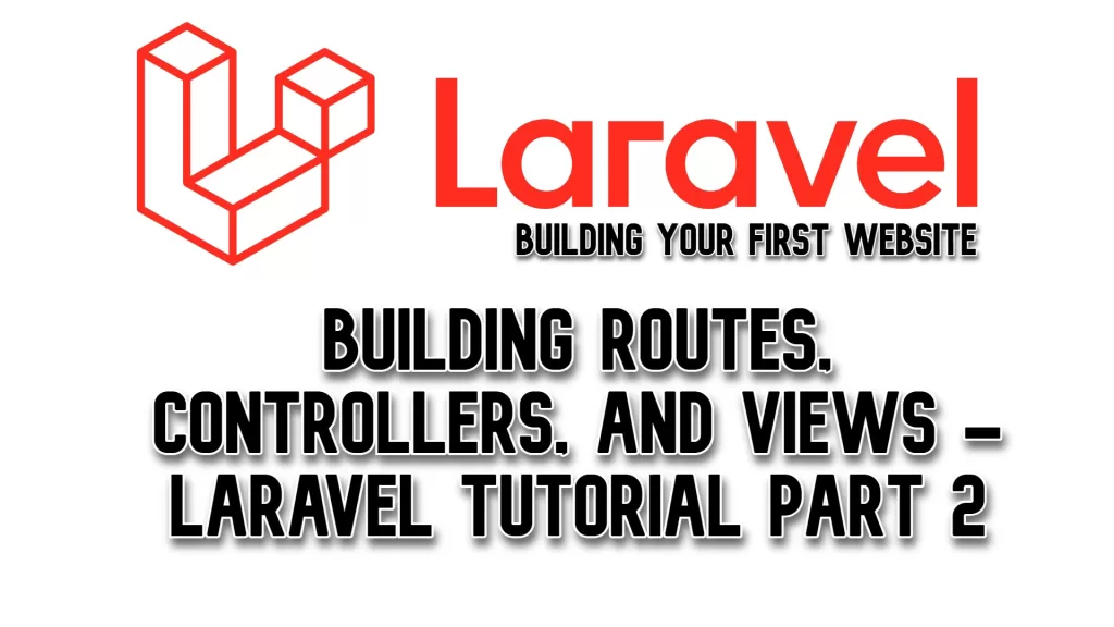 Building Routes, Controllers, and Views - Laravel Tutorial Part 2
