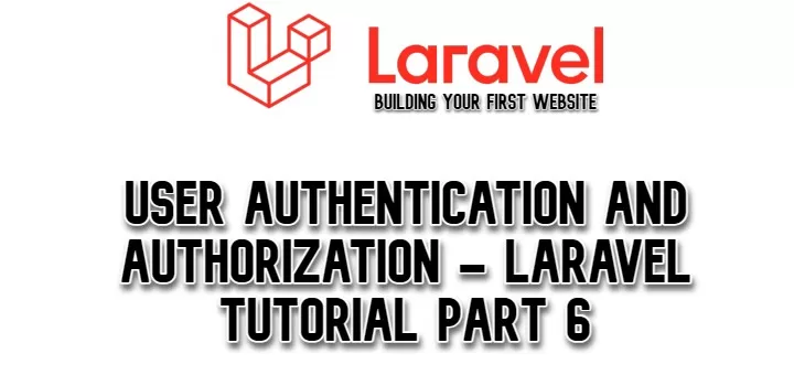 User Authentication and Authorization - Laravel Tutorial Part 6